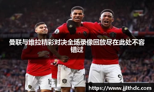曼联与维拉精彩对决全场录像回放尽在此处不容错过