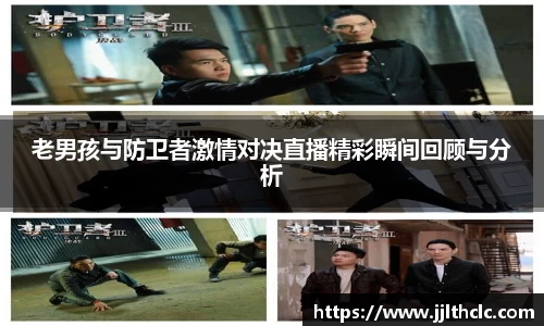 老男孩与防卫者激情对决直播精彩瞬间回顾与分析